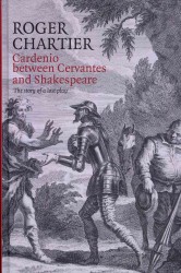 ロジェ・シャルティエ著／シェイクスピア幻の作品『カルデニオ』とセルバンテスの影響（英訳）<br>Cardenio between Cervantes and Shakespeare : The Story of a Lost Play