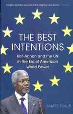 The Best Intentions : Kofi Annan and the UN in the Era of American World Power