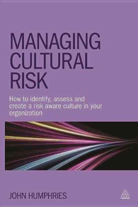 Managing Cultural Risk : How to Identify, Assess and Create a Risk Aware Culture in Your Organization