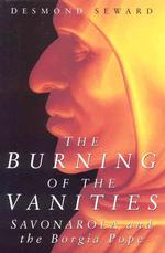 The Burning of the Vanities : Savonarola and the Borgia Pope