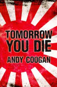 Tomorrow You Die : The Astonishing Survival Story of a Second World War Prisoner of the Japanese