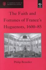 The Faith and Fortunes of Farance's Huguenots, 1600-85 (St. Andrew's Studies in Reformation History)
