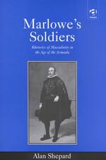 Marlowe's Soldiers : Rhetorics of Masculinity in the Age of the Armada