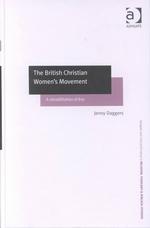 The British Christian Women's Movement : A Rehabilitation of Eve (Ashgate New Critical Thinking in Religion, Theology, and Biblical Studies)