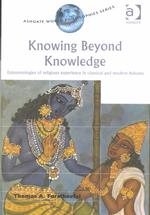 Knowing Beyond Knowledge : Epistemologies of Religious Experience in Classical and Modern Advaita (Ashgate World Philosophy Series)