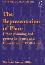 The Representation of Place : Urban Planning and Protest in France and Great Britain, 1950-1980 (Historical Urban Studies)