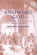 Knowing God : Restoring Reason in an Age of Doubt