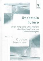 Uncertain Future : Taiwan-Hong Kong-China Relations after Hong Kong's Return to Chinese Sovereignty