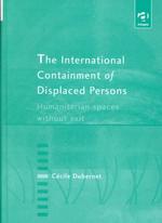 The International Containment of Displaced Persons : Humanitarian Spaces without Exit