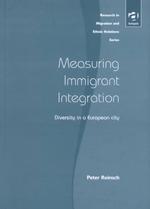 Measuring Immigrant Integration : Diversity in a European City (Research in Migration and Ethnic Relations)