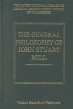The General Philosophy of John Stuart Mill (The International Library of Critical Essays in the History of Philosophy)