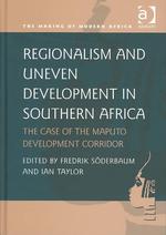 Regionalism and Uneven Development in Southern Africa : The Case of the Maputo Development Corridor (Making of Modern Africa)