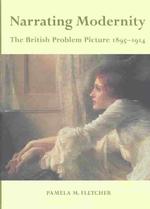 Narrating Modernity : The British Problem Picture, 1895-1914 (British Art and Visual Culture since 1750 New Readings)