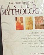 The Encyclopedia of Eastern Mythology : Legends of the East: Myths and Tales of the Heroes, Gods and Warriors of Ancient Egypt, Arabia, Persia, India,