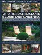 The Complete Practical Guide to Patio, Terrace, Backyard & Courtyard Gardening