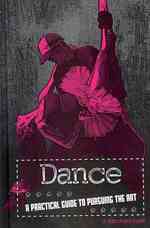 Dance : A Practical Guide to Pursuing the Art (The Performing Arts)