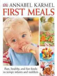 First Meals : Fast, Healthy, and Fun Foods for Infants and Toddlers