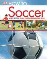 How To-- Soccer : A Step-by-step Guide to Mastering the Skills (How To...)