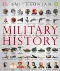 Military History : The Definitive Visual Guide to the Objects of Warfare