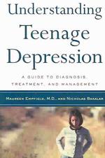 Understanding Teenage Depression : A Guide to Diagnosis, Treatment, and Management