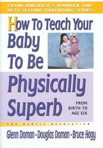 How to Teach Your Baby to Be Physically Superb : From Birth to Age Six; the Gentle Revolution