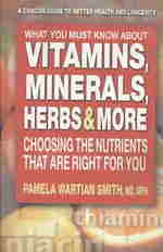 What You Must Know about Vitamins, Minerals, Herbs, & More : Choosing the Nutrients That Are Right for You
