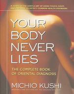 Your Body Never Lies : The Complete Book of Oriental Diagnosis