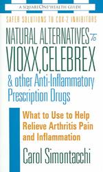 Natural Alternatives to Vioxx, Celebrex and Other Anti-Inflammatory Prescription Drugs : & Other Anti-Inflammatory Prescription Drugs (Natural Alternatives to Vioxx, Celebrex and Other Anti-inflammatory Prescription Drugs)