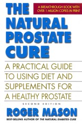 The Natural Prostate Cure : A Practical Guide to Using Diet and Supplements for a Healthy Prostate （2 REV UPD）