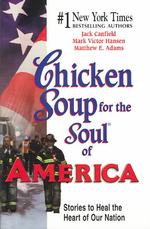 Chicken Soup for the Soul of America: Stories to Heal the Heart of Our Nation Canfield, Jack; Hansen, Mark Victor and Adams, Matthew E.