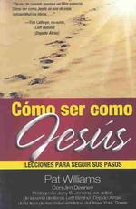 Cmo ser como Jess/ How to be like Jesus : Lecciones para seguir sus pasos/ Lessons for Following in His Footsteps