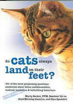 Why Do Cats Always Land on Their Feet? : 101 of the Most Perplexing Questions Answered about Feline Unfathomables, Medical Mysteries and Befuddling Behaviors