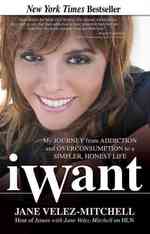 iWant : My Journey from Addiction and Overconsumption to a Simpler, Honest Life