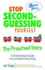 Stop Second-guessing Yourself--the Preschool Years : A Field-tested Guide to Confident Parenting