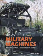 Mighty Military Machines : Mechanical Muscle Behind Today's Armies