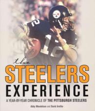 The Steelers Experience : A Year-by-Year Chronicle of the Pittsburgh Steelers