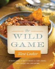 The Wild Game Slow Cooker : 100 Recipes to Make the Most of Venison, Elk, Rabbit, Squirrel, Turkey, Pheasant, Duck, Goose, and More - with New Photogr （UPD REV EX）