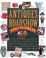 Antiques Roadshow Collectibles : The Complete Guide to Collecting 20th Century Toys, Glassware, Costume Jewelry, Memorabilia, Ceramics & More from the