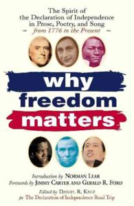 Why Freedom Matters : The Spirit of the Declaration of Independence in Prose, Poetry, and Song from 1776 to the Present