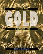Gold : From Greek Myth to Computer Chips (Material World)