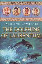 The Dolphins of Laurentum (Roman Mysteries, Book 5)