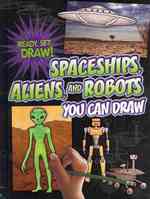 Spaceships, Aliens, and Robots You Can Draw (Ready, Set, Draw!)