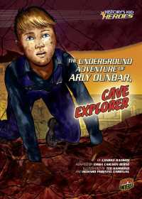 The Underground Adventure of Arly Dunbar, Cave Explorer : The Underground Adventure of Arly Dunbar, Cave Explorer (History's Kid Heroes)