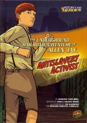 The Underground Railroad Adventure of Allen Jay, Antislavery Activist (History's Kid Heroes)