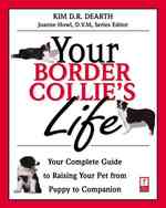 Your Border Collies Life : Your Complete Guide to Raising Your Pet from Puppy to Companion (Your Pet's Life)