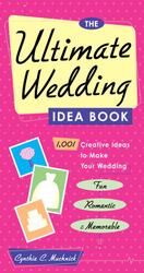 Ultimate Wedding Idea Book : 1,001 Creative Ideas to Make Your Wedding Fun, Romantic, and Memorable