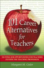 101 Career Alternatives for Teachers : Exciting Job Opportunities for Teachers Outside the Teaching Profession