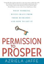 Permission to Prosper : What Working Wives Crave from Their Husbands, and How to Get It