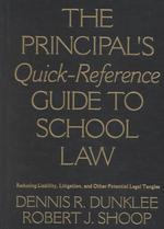 The Principal's Quick-Reference Guide to School Law : Reducing Liability, Litigation, and Other Potential Legal Tangles