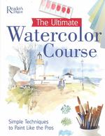 The Ultimate Watercolor Course : Simple Techniques to Paint Like the Pros (Readers Digest S.)